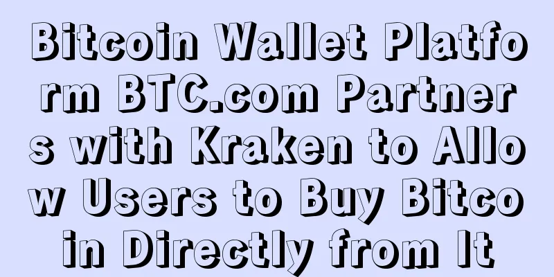 Bitcoin Wallet Platform BTC.com Partners with Kraken to Allow Users to Buy Bitcoin Directly from It