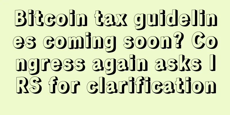 Bitcoin tax guidelines coming soon? Congress again asks IRS for clarification