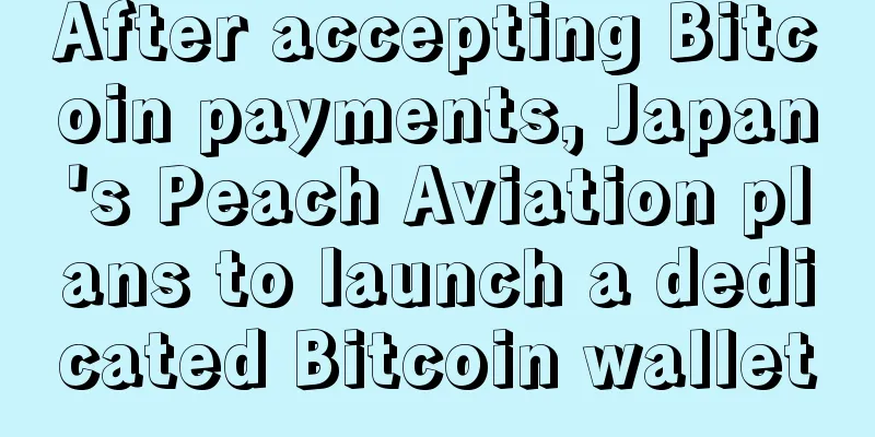 After accepting Bitcoin payments, Japan's Peach Aviation plans to launch a dedicated Bitcoin wallet
