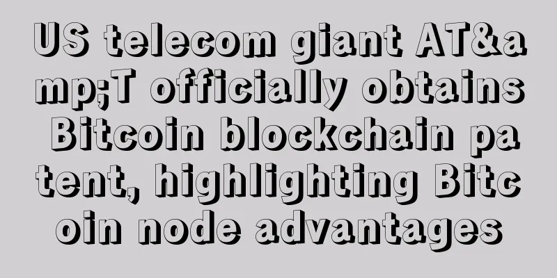 US telecom giant AT&T officially obtains Bitcoin blockchain patent, highlighting Bitcoin node advantages