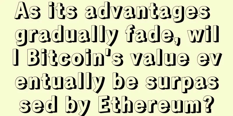 As its advantages gradually fade, will Bitcoin's value eventually be surpassed by Ethereum?