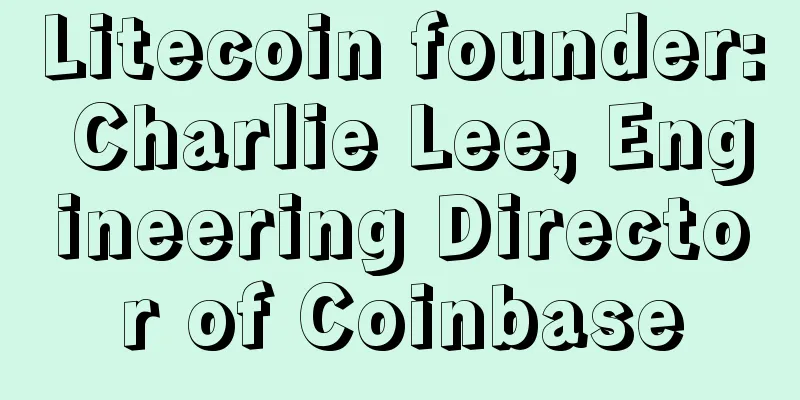 Litecoin founder: Charlie Lee, Engineering Director of Coinbase