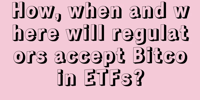 How, when and where will regulators accept Bitcoin ETFs?