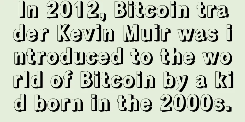 In 2012, Bitcoin trader Kevin Muir was introduced to the world of Bitcoin by a kid born in the 2000s.