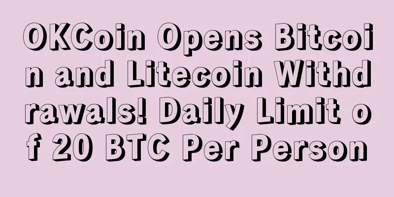 OKCoin Opens Bitcoin and Litecoin Withdrawals! Daily Limit of 20 BTC Per Person