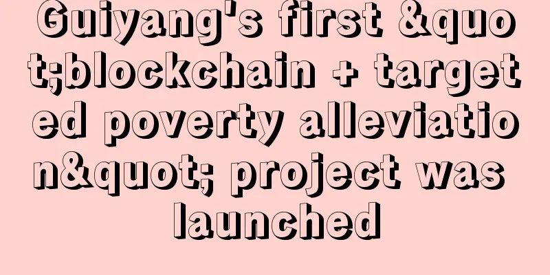 Guiyang's first "blockchain + targeted poverty alleviation" project was launched