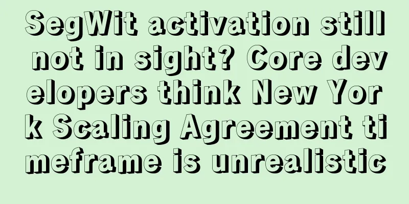 SegWit activation still not in sight? Core developers think New York Scaling Agreement timeframe is unrealistic