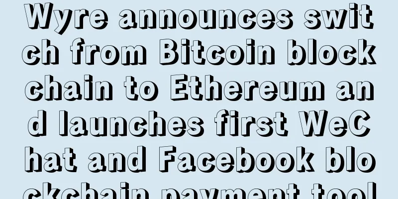 Wyre announces switch from Bitcoin blockchain to Ethereum and launches first WeChat and Facebook blockchain payment tool