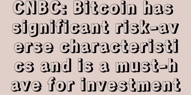 CNBC: Bitcoin has significant risk-averse characteristics and is a must-have for investment