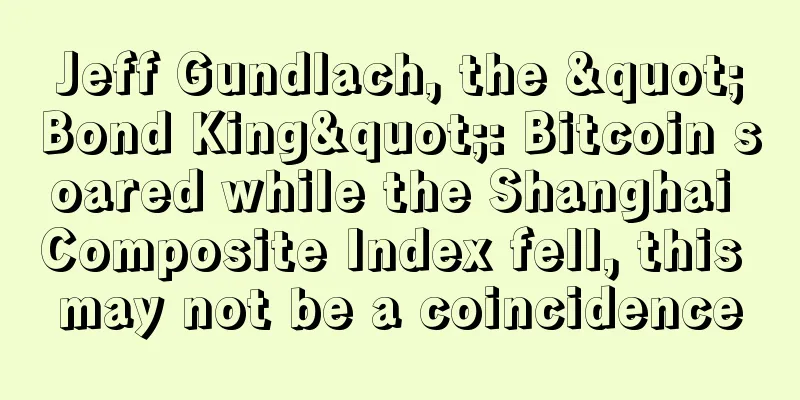 Jeff Gundlach, the "Bond King": Bitcoin soared while the Shanghai Composite Index fell, this may not be a coincidence