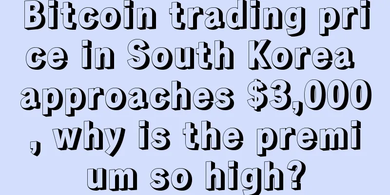 Bitcoin trading price in South Korea approaches $3,000, why is the premium so high?