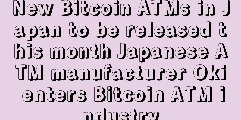 New Bitcoin ATMs in Japan to be released this month Japanese ATM manufacturer Oki enters Bitcoin ATM industry