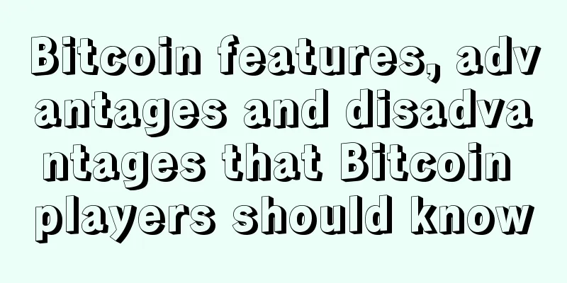 Bitcoin features, advantages and disadvantages that Bitcoin players should know