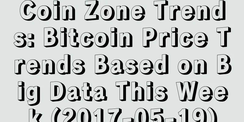 Coin Zone Trends: Bitcoin Price Trends Based on Big Data This Week (2017-05-19)