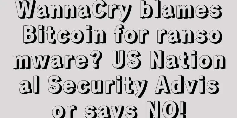 WannaCry blames Bitcoin for ransomware? US National Security Advisor says NO!