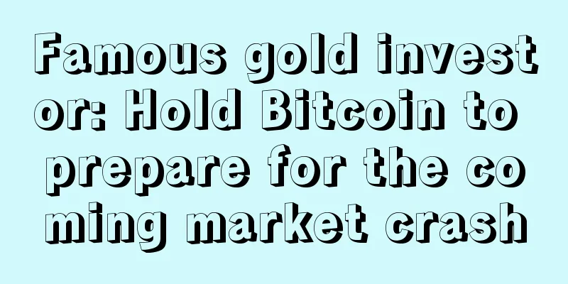 Famous gold investor: Hold Bitcoin to prepare for the coming market crash