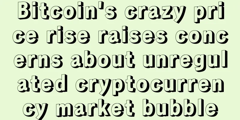 Bitcoin's crazy price rise raises concerns about unregulated cryptocurrency market bubble