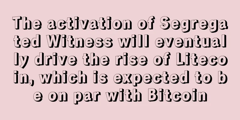 The activation of Segregated Witness will eventually drive the rise of Litecoin, which is expected to be on par with Bitcoin