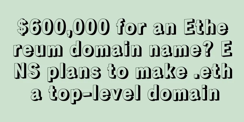 $600,000 for an Ethereum domain name? ENS plans to make .eth a top-level domain