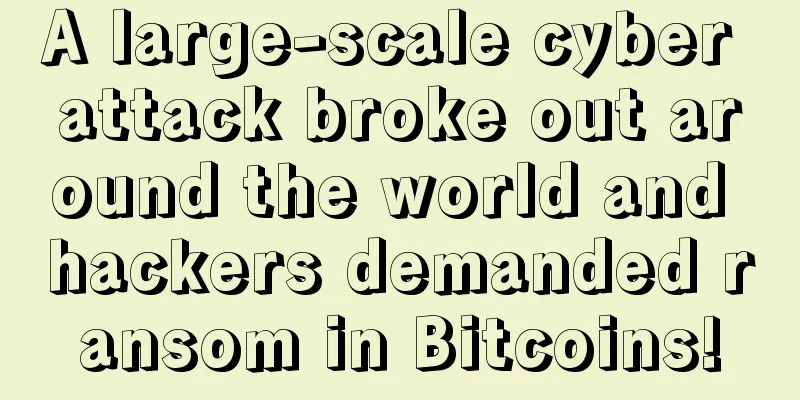 A large-scale cyber attack broke out around the world and hackers demanded ransom in Bitcoins!