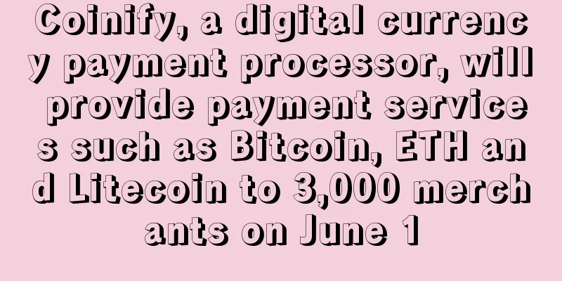 Coinify, a digital currency payment processor, will provide payment services such as Bitcoin, ETH and Litecoin to 3,000 merchants on June 1
