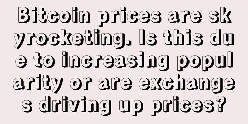 Bitcoin prices are skyrocketing. Is this due to increasing popularity or are exchanges driving up prices?