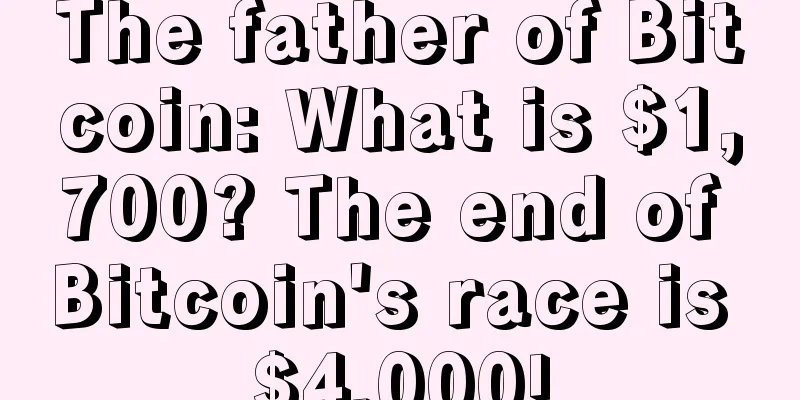 The father of Bitcoin: What is $1,700? The end of Bitcoin's race is $4,000!