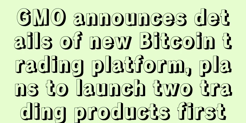 GMO announces details of new Bitcoin trading platform, plans to launch two trading products first