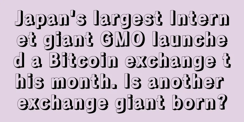 Japan's largest Internet giant GMO launched a Bitcoin exchange this month. Is another exchange giant born?