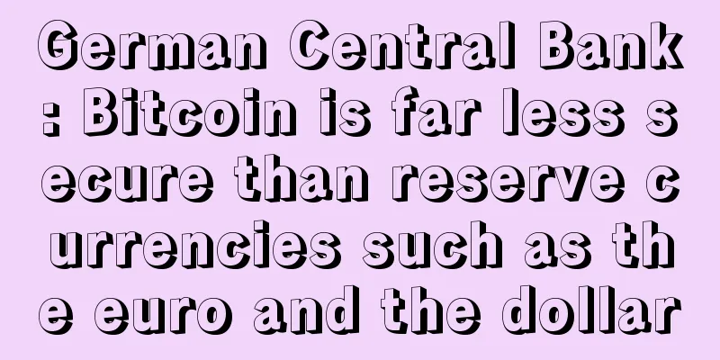 German Central Bank: Bitcoin is far less secure than reserve currencies such as the euro and the dollar
