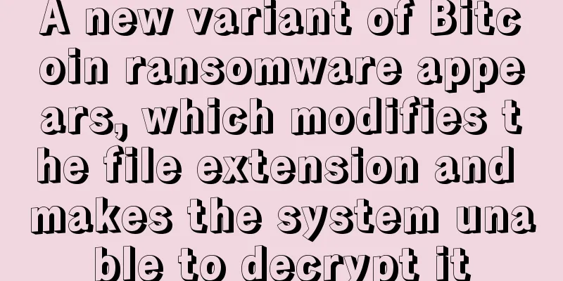A new variant of Bitcoin ransomware appears, which modifies the file extension and makes the system unable to decrypt it