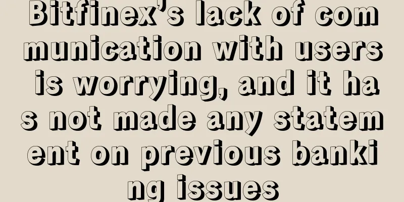 Bitfinex’s lack of communication with users is worrying, and it has not made any statement on previous banking issues