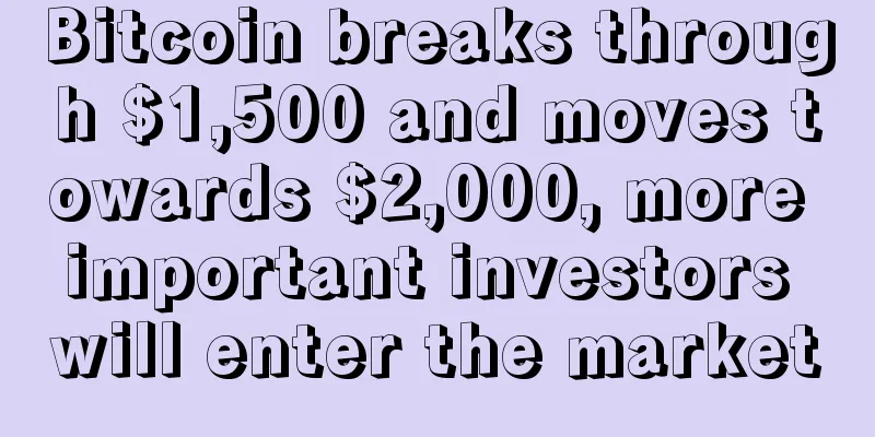 Bitcoin breaks through $1,500 and moves towards $2,000, more important investors will enter the market