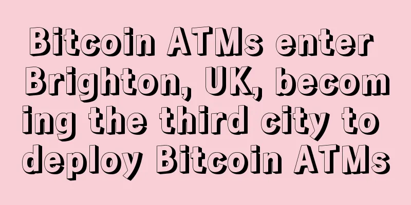 Bitcoin ATMs enter Brighton, UK, becoming the third city to deploy Bitcoin ATMs