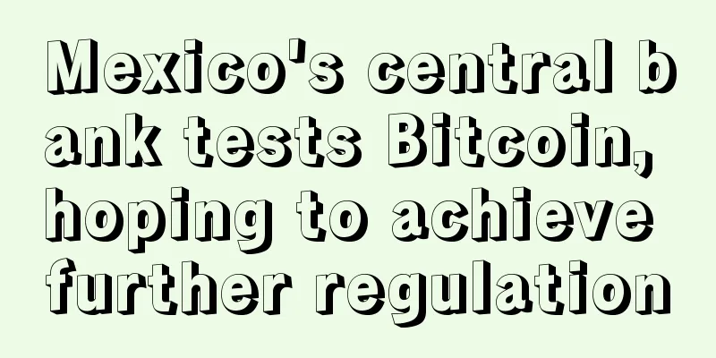 Mexico's central bank tests Bitcoin, hoping to achieve further regulation