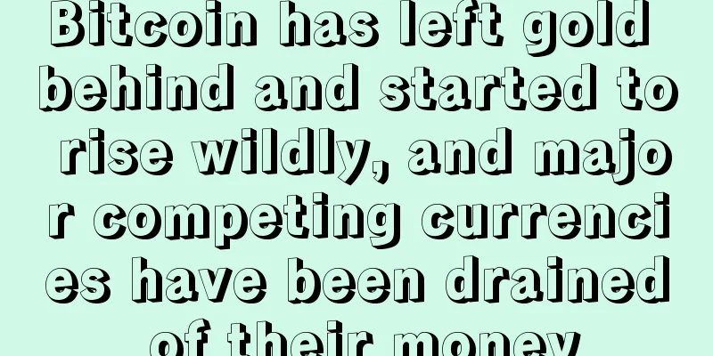 Bitcoin has left gold behind and started to rise wildly, and major competing currencies have been drained of their money