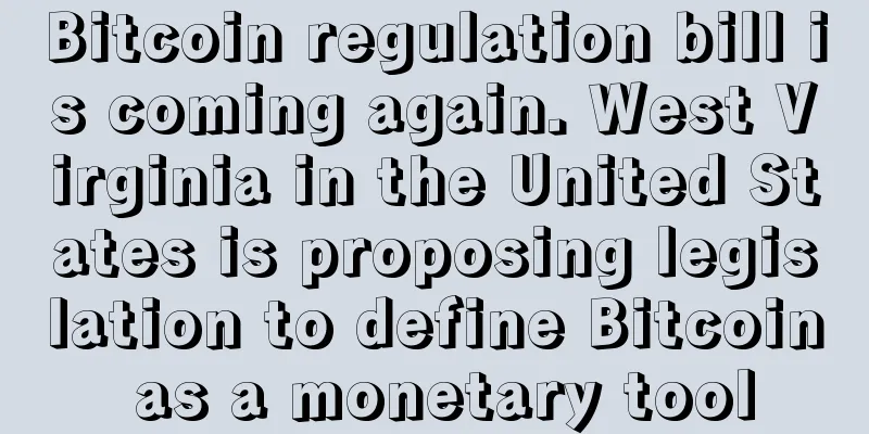 Bitcoin regulation bill is coming again. West Virginia in the United States is proposing legislation to define Bitcoin as a monetary tool