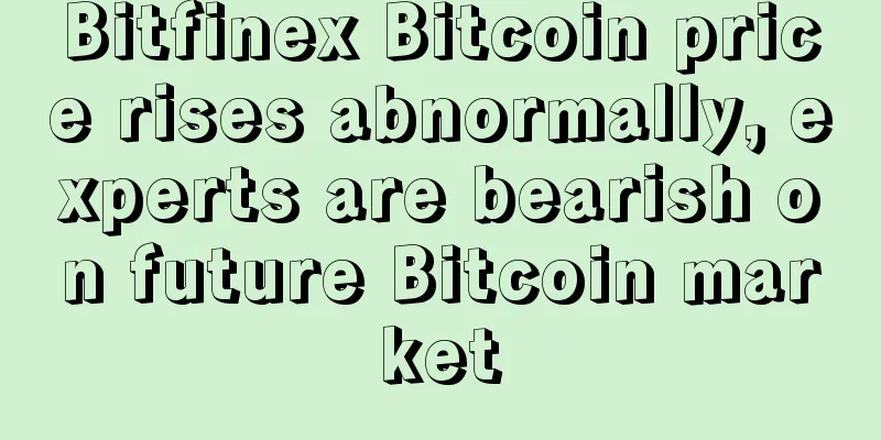 Bitfinex Bitcoin price rises abnormally, experts are bearish on future Bitcoin market