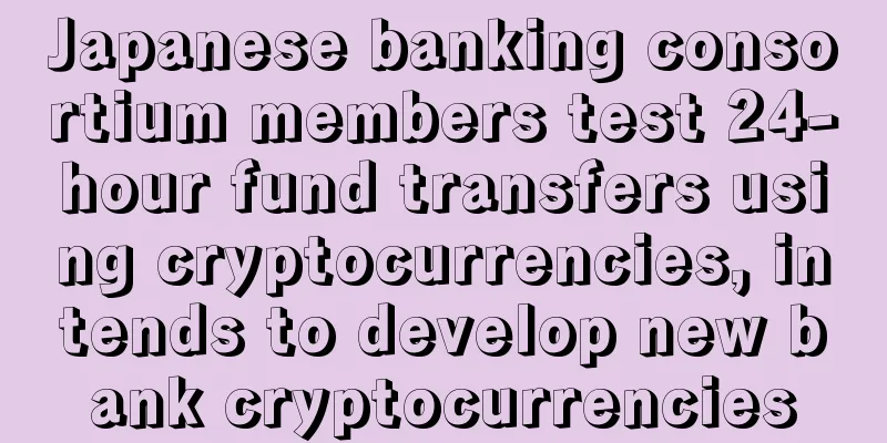 Japanese banking consortium members test 24-hour fund transfers using cryptocurrencies, intends to develop new bank cryptocurrencies