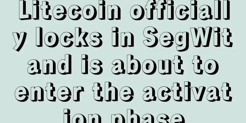 Litecoin officially locks in SegWit and is about to enter the activation phase