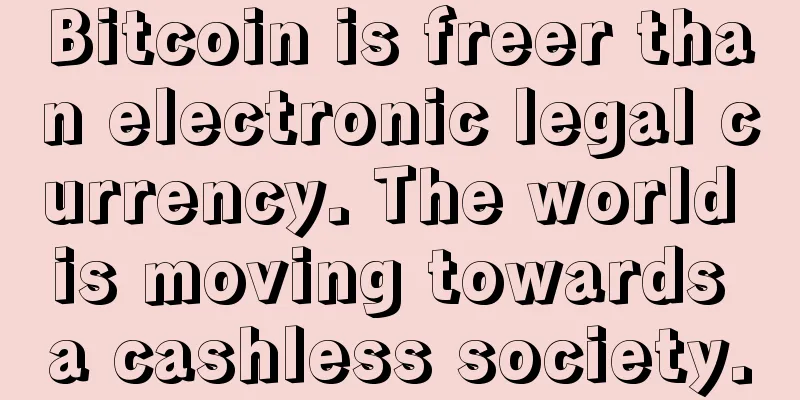 Bitcoin is freer than electronic legal currency. The world is moving towards a cashless society.