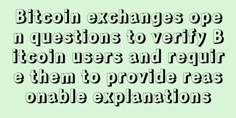 Bitcoin exchanges open questions to verify Bitcoin users and require them to provide reasonable explanations