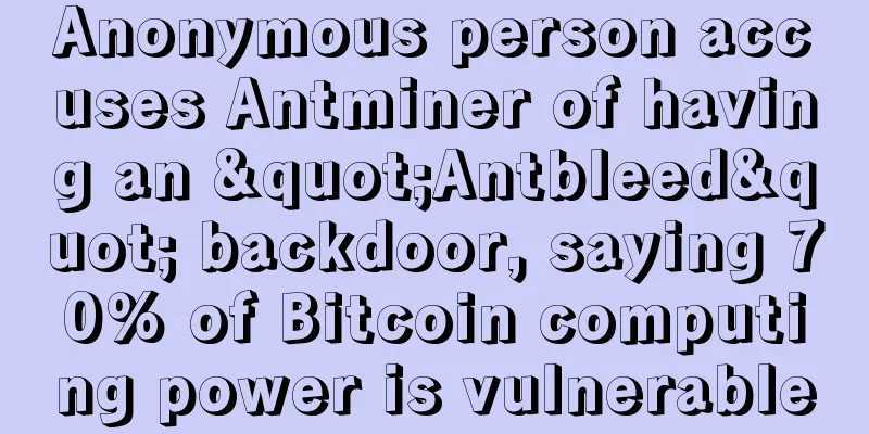 Anonymous person accuses Antminer of having an "Antbleed" backdoor, saying 70% of Bitcoin computing power is vulnerable