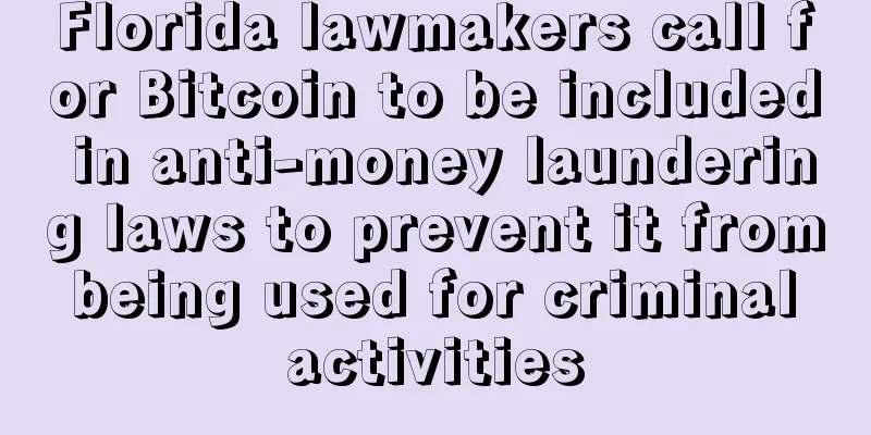 Florida lawmakers call for Bitcoin to be included in anti-money laundering laws to prevent it from being used for criminal activities