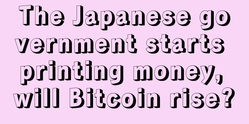 The Japanese government starts printing money, will Bitcoin rise?