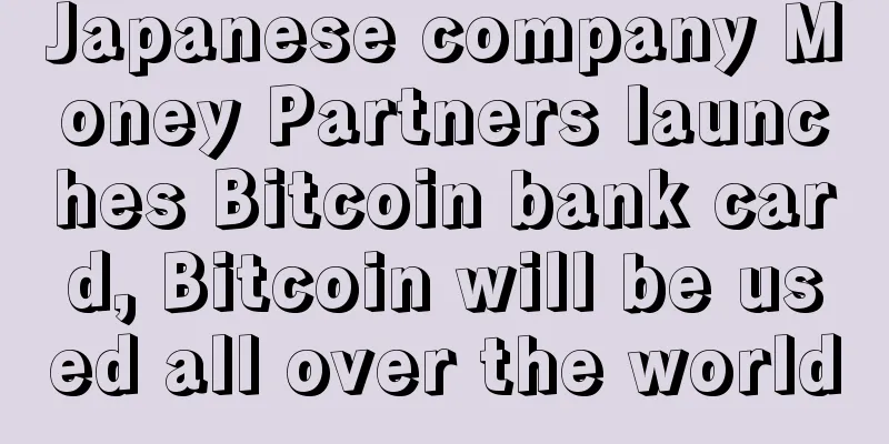 Japanese company Money Partners launches Bitcoin bank card, Bitcoin will be used all over the world