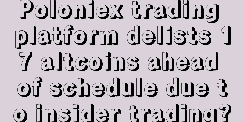 Poloniex trading platform delists 17 altcoins ahead of schedule due to insider trading?