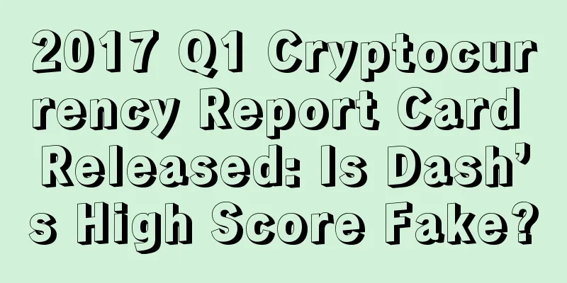 2017 Q1 Cryptocurrency Report Card Released: Is Dash’s High Score Fake?