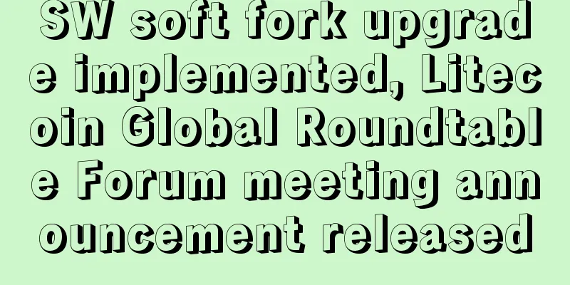 SW soft fork upgrade implemented, Litecoin Global Roundtable Forum meeting announcement released