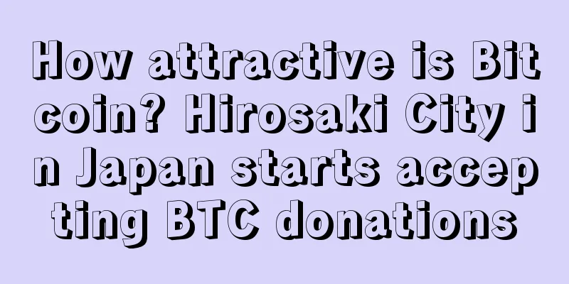 How attractive is Bitcoin? Hirosaki City in Japan starts accepting BTC donations